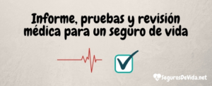 Informe, pruebas y revisión médica seguro de vida