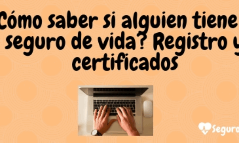 ¿Cómo saber si alguien tiene un seguro de vida? Registro y certificados