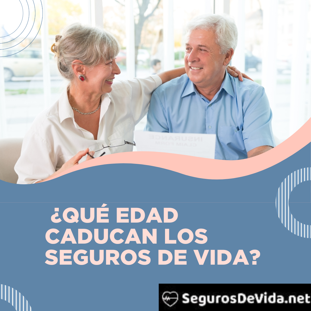 qué edad caducan los seguros de vida